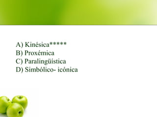 A) Kinésica*****
B) Proxémica
C) Paralingüística
D) Simbólico- icónica
 