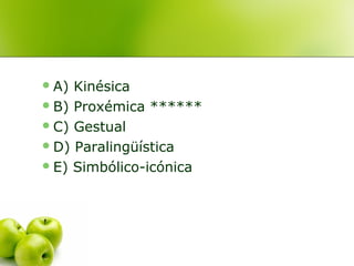 A) Kinésica
B) Proxémica ******
C) Gestual
D) Paralingüística
E) Simbólico-icónica
 