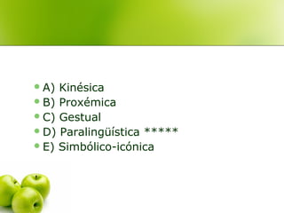 A) Kinésica
B) Proxémica
C) Gestual
D) Paralingüística *****
E) Simbólico-icónica
 