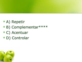 A) Repetir
B) Complementar****
C) Acentuar
D) Controlar
 
