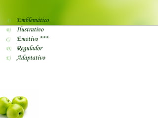 A) Emblemático
B) Ilustrativo
C) Emotivo ***
D) Regulador
E) Adaptativo
 