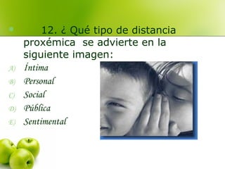  12. ¿ Qué tipo de distancia
proxémica se advierte en la
siguiente imagen:
A) Íntima
B) Personal
C) Social
D) Pública
E) Sentimental
 