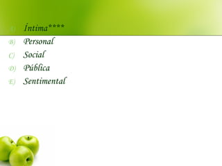 A) Íntima****
B) Personal
C) Social
D) Pública
E) Sentimental
 