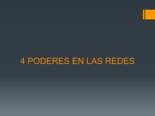 4 PODERES EN LAS REDES
 