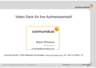 Folie: 21 • © comundus GmbH 16. Mai 2014 • www.comundus.com
Vielen Dank für ihre Aufmerksamkeit!
comundus GmbH, 71332 Waiblingen bei Stuttgart, www.comundus.com, Tel: +49 7151 94421-10
 
