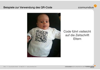 Folie: 7 • © comundus GmbH 16. Mai 2014 • www.comundus.com
Beispiele zur Verwendung des QR-Code
Code führt vielleicht
auf die Zeitschrift
Eltern
 
