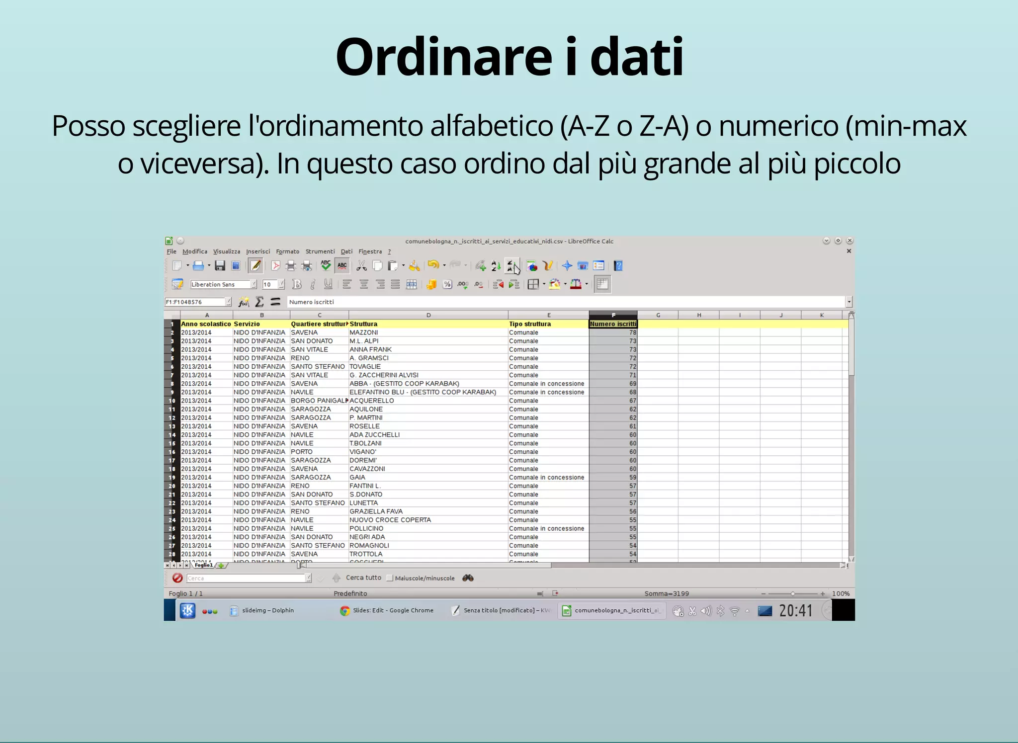 Posso scegliere l'ordinamento alfabetico (A-Z o Z-A) o numerico (min-max 
o viceversa). In questo caso ordino dal più grande al più piccolo 
 