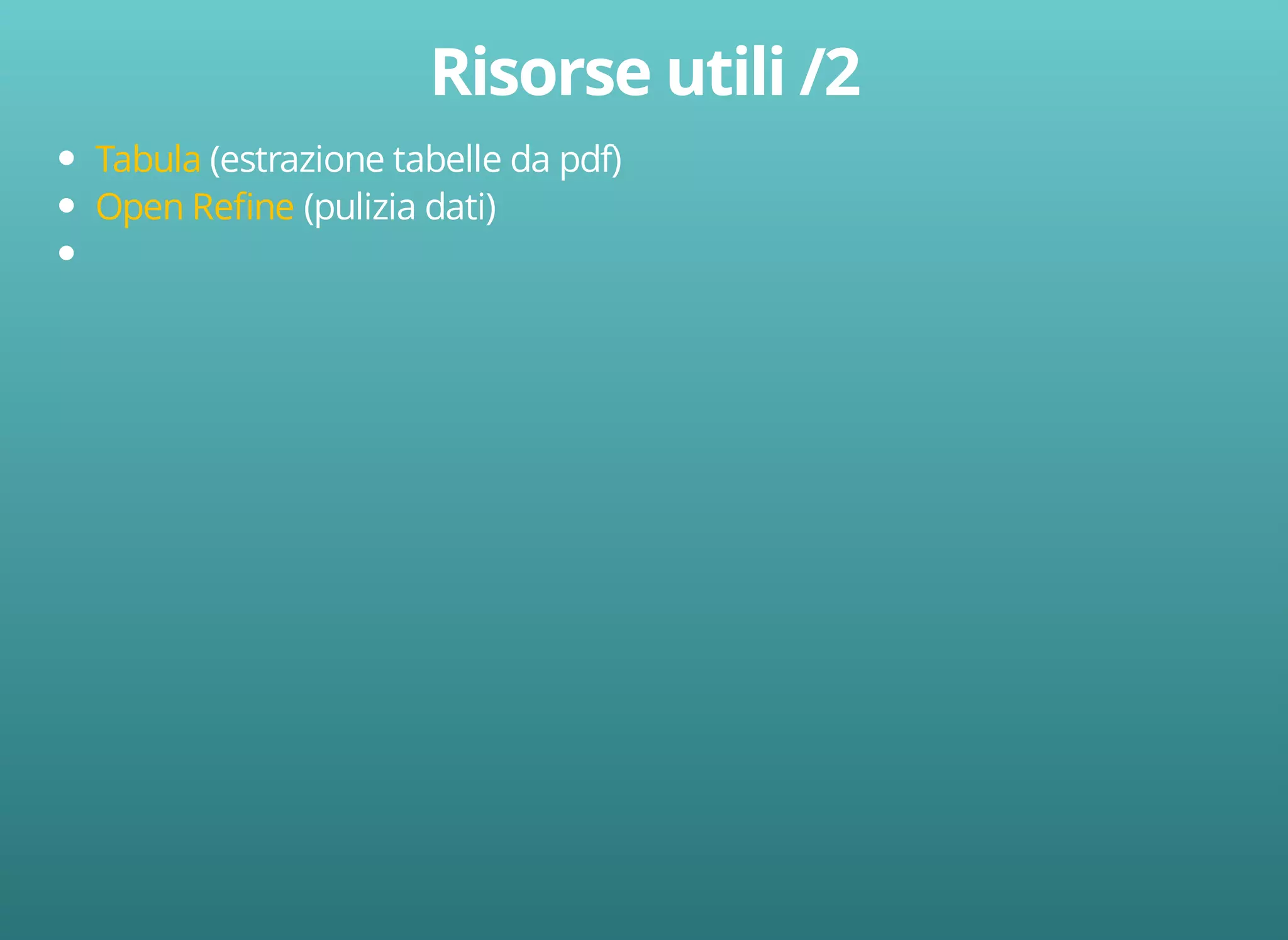 (estrazione tabelle da pdf) 
(pulizia dati) 
Tabula 
Open Refine 

