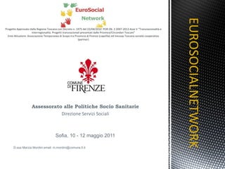 Assessorato alle Politiche Socio Sanitarie Direzione Servizi Sociali Sofia, 10 - 12 maggio 2011 D.ssa Marzia Mordini email: m.mordini@comune.fi.it EUROSOCIALNETWORK TITOLO 