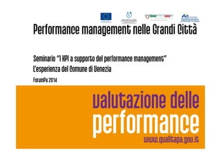 Performancemanagement nelle Grandi Città
Seminario “I KPI a supporto del performance management”
L’esperienza del Comune di Venezia
ForumPa 2014ForumPa 2014
 
