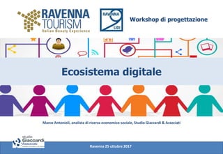 Workshop di progettazione
Ecosistema digitale
Marco Antonioli, analista di ricerca economico-sociale, Studio Giaccardi & Associati
Ravenna 25 ottobre 2017
 