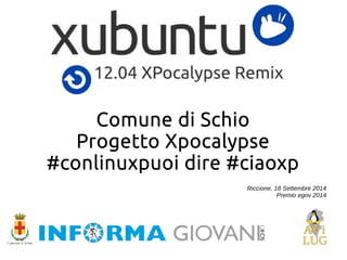 Comune di Schio 
Progetto Xpocalypse 
#conlinuxpuoi dire #ciaoxp 
Riccione, 18 Settembre 2014 
Premio egov 2014  