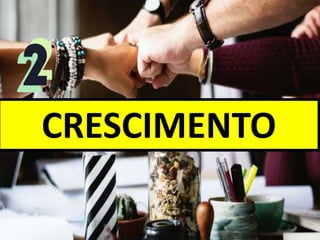 CRESCIMENTO
 