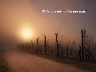 Sinto que há muitas pessoas...

 