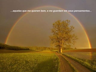 …aquelas que me querem bem, e me guardam em seus pensamentos...

 
