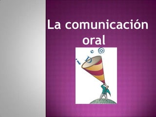 La comunicación
     oral
 