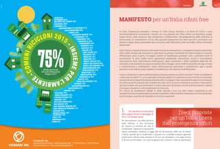 Dieci proposte
per un’Italia libera
dall’emergenza rifiuti
MANIFESTO per un’Italia rifiuti free
In Italia, l’esperienza avanzata e virtuosa di 1.500 Comuni Ricicloni e di filiere di riciclo e riuso
internazionalmente riconosciuti, coesiste con una gestione dei rifiuti urbani novecentesca, troppo
legata all’uso della discarica, agli smaltimenti indifferenziati, all’inadeguatezza delle politiche di
prevenzione, di trattamento e riciclo, alla mancata separazione dei rifiuti speciali o pericolosi, una
gestione troppo spesso permeabile alla corruzione, alle infiltrazioni delle ecomafie e della criminalità
ambientale.
Oggi l’Italia è in grado di lasciarsi alle spalle le croniche emergenze e i conseguenti disastri ambientali.
Sono infatti sempre più numerose le esperienze di gestione sostenibile dei rifiuti fondate su raccolte
differenziate porta a porta, riciclaggio, sistemi di tariffazione puntuale, riuso e politiche locali di
prevenzione. Si sono create nuove opportunità ambientali, economiche, sociali e l’innovazione
impiantistica della valorizzazione dell’organico, degli ecodistretti e delle cosiddette fabbriche dei
materiali rende possibile la massimizzazione del riciclaggio, anche delle frazioni fino ad oggi avviate
a incenerimento e smaltimento. Grazie all’innovazione gestionale e impiantistica oggi è quindi
possibile uscire dall’era degli impianti di smaltimento che trattano l’indifferenziato.
Come si allontana lo spettro dell’emergenza che grava ancora su diversi territori? Come si completa la
rivoluzione dei rifiuti? Lo si fa replicando le buone pratiche di gestione su tutto il territorio nazionale,
costruendotantiimpiantifinalizzatialleattivitàdiriciclaggioeriuso,facendodiventareilciclointegrato
dei rifiuti gerarchico anche sotto il profilo dei costi: serve un nuovo sistema di incentivi e disincentivi
per fare in modo che la prevenzione e il riciclo siano più convenienti, anche economicamente, rispetto
al recupero energetico e allo smaltimento in discarica.
Per ridurre gli smaltimenti illegali di rifiuti, speciali e non, poi deve essere completata la rete
impiantistica ed è fondamentale aumentare la qualità e l’efficienza del sistema dei controlli ambientali,
ancora troppo a macchia di leopardo sul territorio nazionale.
1.	 Chi smaltisce in discarica
deve pagare di più a vantaggio di
chi ci va sempre meno.
Per disincentivare l’uso della discarica
serve utilizzare la leva economica
per imporre un aumento dei costi di
conferimento. Il governo e il parlamento
italiano dovrebbero modificare la legge 549 del 28 dicembre 1995 che ha istituito
il tributo speciale per lo smaltimento in discarica (la cosiddetta ecotassa regionale)
trasformando l’attuale limite massimo di 25 euro per tonnellata in una soglia minima
di 50 euro per tonnellata, con sconti progressivi per i Comuni in base al superamento
57Manifesto
 