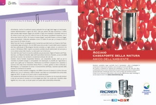 Storie di ordinaria buona gestione66 Storie di ordinaria buona gestione
Seguici anche su:
Barattoli, scatolette, tappi, secchielli, fusti e bombolette....oltre a proteggere e
conservare in modo sicuro i prodotti, sono riciclabili al 100% e all’infinito!
Per questo ti chiediamo di separare gli imballaggi in acciaio dal resto dei rifiuti,
contribuendo al loro riciclo e ottenendo così nuova materia prima per la realizzazione
di binari ferroviari, lamiere per auto o navi, travi e tondino per cemento armato…
Chiedi al tuo Comune le informazioni sulla raccolta differenziata degli imballaggi in
acciaio oppure visita il sito www.consorzioricrea.org
all’ambiente, rischia di vanificare quanto realizzato fino ad oggi dalle legge sui bioshopper,
entrata definitivamente in vigore nel 2012. Solo per parlare del dato economico: il valore
della vendita degli shopper illegali (sia prodotti in Italia che importati) è stimabile intorno ai
42 milioni di euro, per circa 9,2 milioni di euro di IVA (senza considerare l’evasione, che si
stima pesi intorno al 30%). Se invece di essere illegali i sacchetti fossero a norma di legge,
ossia compostabili, il fatturato salirebbe a circa 72 milioni di euro per un incasso di IVA di
poco meno di 16 milioni di euro.
Nella Terra dei Fuochi, la battaglia contro il racket dei sacchetti iniziò con Federico Del Prete,
sindacalista degli ambulanti, che nel 2002 aveva denunciato il racket delle buste di plastica
alla fiera settimanale di Mondragone facendo arrestare un vigile urbano. La camorra lo ha
ucciso il 18 febbraio 2002, il giorno successivo avrebbe dovuto testimoniare nel processo a
cui lui stesso aveva dato impulso. La storia però non si ferma qui.
Ora nella Terra dei Fuochi si è anche costituita una piccola isola: il figlio di Federico del Prete,
Gennaro, con Massimo Noviello, figlio dell’imprenditore Domenico Noviello, ucciso nel 2008
perché era riuscito a far arrestare e condannare emissari del clan dei
Casalesi, hanno fondato Cooperativa Ventuno, una cooperativa sociale, start up per la
rivendita di prodotti ecologici e compostabili: dai bioshopper ai prodotti per l’agricoltura a
quelli usa e getta per la ristorazione. Distribuisce sul territorio campano ed è operativa a
Carinaro (CE) nella Zona Industriale Aversa Nord e, a breve, gestirà un bene confiscato a
Mondragone. La Cooperativa ha avuto il riconoscimento dell’Asips, l’azienda speciale della
Camera di Commercio di Caserta.
Segnaliamo un’altra iniziativa coraggiosa: nel 2008 il Comune di Caiazzo è il primo Comune
italiano che, con un’ ordinanza, mette al bando i sacchetti non compostabili ben prima della
legge del 2012. Un atto non di poco conto in questo territorio!
Due esperienze territoriali che fanno sì che la provincia di Caserta non sia associata sempre
e solo ad una terra di camorra e di ciclo illegale dei rifiuti. Un nucleo per il ripristino della
legalità che, non a caso, va di pari passo con quello della sostenibilità ambientale.
 