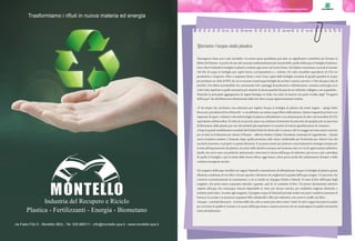 51Storie di ordinaria buona gestione
L’emergenza clima non è più rinviabile e la nostra spesa quotidiana può dare un significativo contributo per fermare la
febbre del Pianeta. A partire da uno dei consumi ambientalmente più insostenibili, quello dell’acqua in bottiglie di plastica.
Sono oltre 8 miliardi le bottiglie in plastica vendute ogni anno nel nostro Paese. Gli italiani consumano, secondi al mondo,
206 litri di acqua in bottiglia pro capite l’anno, corrispondenti a 1 milione 165 mila tonnellate equivalenti di CO2 tra
produzione e trasporto. Oltre a inquinare fiumi e mari, l’usa e getta delle bottiglie necessita di grandi quantità di acqua:
per produrre un chilo di PET, da cui si ricavano venticinque bottiglie da un litro e mezzo, servono 17 litri d’acqua e due di
petrolio. Una filiera insostenibile che, sommando tutti i passaggi di produzione e distribuzione, consuma un’energia circa
2.000 volte superiore a quella necessaria per ottenere la stessa quantità d’acqua da un rubinetto collegato a un acquedotto.
NaturaSì, la principale aggregazione di negozi biologici in Italia, ha scelto di inserire nei punti vendita degli “Erogatori
dell’Acqua” che distribuiscono direttamente dalla rete idrica acqua opportunamente trattata.
«È da tempo che cerchiamo una soluzione per togliere l’acqua in bottiglia di plastica dai nostri negozi – spiega Fabio
Brescacin, presidente di EcorNaturaSì – e ora abbiamo un settore acqua libero dalla plastica. Questo traguardo porterà a un
risparmio di quasi 1 milione e 300 mila bottiglie di plastica nell’ambiente e una diminuzione di oltre 190 tonnellate di CO2
equivalente nell’atmosfera. Si tratta di un piccolo passo ma crediamo fortemente di poter fare da apripista per un percorso
di liberazione dalla plastica per uno dei prodotti più inquinanti e in assoluto di minore giustificazione di consumo».
«Dopo le grandi mobilitazioni mondiali del Global Strike for future del 15 marzo e del 24 maggio servono azioni concrete
per avviare la rivoluzione per salvare il Pianeta – afferma Stefano Ciafani, Presidente nazionale di Legambiente – Questa
nuova iniziativa assieme a Naturasì, dopo quella promossa sulle retine riutilizzabili per l’ortofrutta per ridurre l’uso dei
sacchetti monouso, va proprio in questa direzione. È un passo avanti per praticare concretamente la strategia europea per
la lotta all’inquinamento da plastica, al centro della direttiva europea sul monouso che è in via di approvazione definitiva.
Quello che serve sono ora politiche istituzionali e interventi in favore dell’acqua di rubinetto, più sicura e più controllata
di quella in bottiglia, e per la tutela della risorsa idrica, oggi messa a dura prova anche dai cambiamenti climatici e dalle
continue emergenze siccità».
Gli erogatori dell’acqua installati nei negozi NaturaSì consentiranno di abbandonare l’acqua in bottiglia di plastica grazie
all’azione combinata di vari filtri e di uno specifico attivatore che migliorerà la qualità dell’acqua erogata. Un processo che
conviene economicamente al consumatore, a cui si chiede un impegno diretto e fattuale. Il costo al litro dell’acqua degli
erogatori, che potrà essere acquistata naturale o gassata, sarà di 10 centesimi al litro. Un prezzo decisamente inferiore
rispetto all’acqua che comunque rimarrà disponibile in vetro per alcune marche, per soddisfare esigenze dietetiche e
sanitarie particolari. Accanto agli erogatori, il progetto acqua di NaturaSì prevede inoltre nei punti vendita la presenza di
borracce in acciaio e si potranno acquistare filtri sottolavello e filtri per rubinetto, così come le caraffe con filtro.
«L’acqua - conclude Brescacin - è la base della vita, oltre a essere pura deve essere ‘vitale’. In tutti i negozi facciamo le analisi
per accertare la qualità in entrata e in uscita dell’acqua stessa e usiamo processi che ne mantengono le qualità intrinseche
senza devitalizzarla».
Liberiamo l’acqua dalla plastica
Trasformiamo i rifiuti in nuova materia ed energia
via Fabio Filzi 5 - Montello (BG) - Tel. 035.689111 - info@montello-spa.it - www.montello-spa.it
Industria del Recupero e Riciclo
Plastica - Fertilizzanti - Energia - Biometano
 