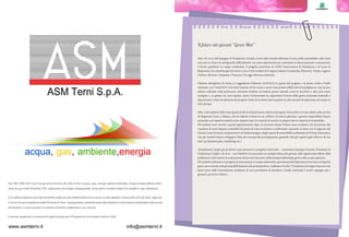 Storie di ordinaria buona gestione62 63Storie di ordinaria buona gestione
Nato nel 2015 dall’impegno di Fondazione Cariplo, Green Jobs intende affrontare il tema della sostenibilità nelle classi
non solo in chiave di salvaguardia dell’ambiente, ma come opportunità per contrastare la disoccupazione e promuovere
il lavoro qualificato in campo ambientale. Il progetto, promosso da ACRI (Associazione di Fondazioni e di Casse di
Risparmio), ha coinvolto già 250 classi e circa 5.000 studenti di 8 regioni italiane (Lombardia, Piemonte, Veneto, Liguria,
Umbria, Abruzzo, Campania e Toscana) e ha oggi rilevanza nazionale.
L’Istituto alberghiero di Assisi si è aggiudicato l’edizione 2018/2019, la quarta del progetto e la prima svolta a livello
nazionale, con CreativEAT, una mini-impresa che ha messo a punto una posata edibile fatta di pastigliaccio, una tecnica
italiana utilizzata nella pasticceria: attraverso l’utilizzo di materie prime naturali, come lo zucchero a velo, può essere
mangiata e, se gettata via, non inquina. Junior Achievement ha supportato il lavoro della giuria nazionale mettendo a
disposizione i criteri di selezione dei progetti, frutto di un know how acquisito in oltre 30 anni di esperienza sul campo in
tutta Europa.
Oltre 1500 studenti delle classi quarte di diversi Istituti hanno aderito al progetto Green Jobs e si sono sfidati nella cornice
di Megawatt Court, a Milano, che ha ospitato la fiera in cui, nell’arco di tutta la giornata, i giovani imprenditori hanno
presentato nei rispettivi stand le mini-imprese nate tra i banchi di scuola e le proprie idee in materia di sostenibilità.
Gli studenti sono arrivati a questo appuntamento dopo un percorso durato l’intero anno scolastico che ha portato alla
creazione di mini-imprese sostenibili dal punto di vista economico e ambientale: operando in team con il supporto dei
Dream Coach di Junior Achievement e di Federmanager e degli esperti di sostenibilità ambientale di InVento Innovation
Lab, gli studenti hanno sviluppato l’idea dal concept alla prototipazione, gestendo tutti gli aspetti legati all’avvio di una
start-up (business plan, marketing, etc.).
«Fondazione Cariplo già da diversi anni promuove il progetto Green Jobs – commenta Giuseppe Guzzetti, Presidente di
Fondazione Cariplo e di Acri – con l’obiettivo di aumentare la consapevolezza dei giovani sulle opportunità offerte dalle
professioni verdi tramite la realizzazione di percorsi formativi sull’autoimprenditorialità green nelle scuole superiori.
Glistudentirealizzanounprogettodiinnovazioneincampoambientale,sperimentandol’esperienzadiavviareun’impresa
green, percorrendo tutti gli step dall’ideazione alla prototipazione. L’adesione di altre 7 Fondazioni di origine bancaria che
fanno parte della Commissione Ambiente di Acri permetterà di estendere a livello nazionale il nostro impegno per i
giovani e per il loro futuro».
Il futuro dei giovani “Green Men”
Dal 1961 ASM Terni S.p.A eroga servizi primari alla città di Terni: acqua, gas, energia, igiene ambientale. Eroga energia elettrica attra-
verso la sua Unità Produttiva TDE, applicando tecnologie d’avanguardia: smart grid e contatori elettronici istallati in ogni abitazione.
È un delle eccellenze nazionali nell’ambito della raccolta differenziata porta a porta, e nella gestione virtuosa del ciclo dei rifiuti, negli otto
Comuni di sua competenza della Provincia di Terni, impegnandosi costantemente nella didattica e informazione ambientale nelle scuole
del territorio, e promuovendo il costante confronto collaborativo con l’utenza.
È partner qualificato in numerosi Progetti Europei per il Programma Comunitario Horizon 2020.
Dal 1961 ASM Terni S.p.A eroga servizi primari alla città di Terni: acqua, gas, energia, igiene ambientale. Eroga energia elettrica attra-
verso la sua Unità Produttiva TDE, applicando tecnologie d’avanguardia: smart grid e contatori elettronici istallati in ogni abitazione.
È un delle eccellenze nazionali nell’ambito della raccolta differenziata porta a porta, e nella gestione virtuosa del ciclo dei rifiuti, negli otto
Comuni di sua competenza della Provincia di Terni, impegnandosi costantemente nella didattica e informazione ambientale nelle scuole
del territorio, e promuovendo il costante confronto collaborativo con l’utenza.
È partner qualificato in numerosi Progetti Europei per il Programma Comunitario Horizon 2020.
 