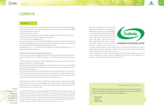 Consorzi16 17Consorzi
PREMIO COREVE “Comuni Ricicloni 2019”
CoReVe premia i Comuni sottoelencati perché, accanto agli alti tassi di raccolta fatti registrare dal
punto di vista quantitativo, hanno saputo conseguire livelli qualitativi che consentono di ottimizzare
il recupero e massimizzarne il riciclo dei rifiuti di imballaggio in vetro.
•	 Verbania (VB)
•	 Prato (PO)
•	 Giulianova (TE)
COREVE
CoReVe (Consorzio Recupero Vetro) opera all’interno del sistema CONAI (Consorzio Nazionale Imballaggi),
non ha fini di lucro ed ha per scopo il raggiungimento degli obiettivi di recupero e riciclo dei rifiuti di imballaggio
in vetro generati sul territorio nazionale.
In particolare, il Consorzio organizza:
- il ritiro dei rifiuti di imballaggi in vetro provenienti dalla raccolta differenziata effettuata dal servizio pubblico;
- l’informazione, d’intesa con il CONAI, degli utenti e dei consumatori;
- l’avvio a riciclo dei rifiuti d’imballaggio in vetro.
Partecipano al Consorzio tutte le imprese produttrici d’imballaggi in vetro (sono considerati tali i fabbricanti e gli
importatori d’imballaggi vuoti). Possono partecipare al Consorzio gli utilizzatori che producono e provvedono al
loro riempimento e gli utilizzatori che importano imballaggi in vetro pieni.
Complessivamente, sono n. 121 le Aziende consorziate, delle quali n. 27 produttori d’imballaggi in vetro e n. 94
importatori di contenitori in vetro vuoti.
Obiettivi di riciclo: i risultati della raccolta differenziata del vetro
Nel 2018 la quantità di rifiuti d’imballaggio provenienti dalla raccolta differenziata nazionale avviata a riciclo è
aumentata del 6,6% ed è stata di 1.886.000 tonnellate, pari al 76,3% dell’immesso al consumo di contenitori in
vetro.
Lequantitàtotalidirottame“grezzo”,ovverodirifiutid’imballaggioinvetroprovenientidallaraccoltadifferenziata
urbana, sono stimate in circa 2.189.000 tonnellate.
Riguardo alla provenienza dei rifiuti d’imballaggio nazionali riciclati nel 2018, si stima che solo 12.000 tonnellate
circa provengano dalle superfici private (commercio e industria) e le rimanenti dalla raccolta differenziata urbana
effettuata dai cittadini nei Comuni.
Nel2018,rispettoalprecedenteanno,laraccoltadifferenziatanazionaledasuperficiepubblicaècresciutadell’8,4%.
LeaziendevetrarieconsorzialenelCoReVehannoriciclatocomplessivamentecirca2.160.000tonnellatedirottame
di vetro “pronto al forno” (dato comprensivo del rottame proveniente dal vetro piano e delle importazioni) quale
materia prima seconda (MPS) conforme alla produzione di nuovi imballaggi in vetro.
A questa forma di riciclo “chiuso” (in settori e per scopi identici a quelli di partenza), che rappresenta un modello
perfetto di Economia Circolare, vanno inoltre aggiunte quasi 20.000 tonnellate di “sabbia di vetro” impiegate
dall’industria della Ceramica, dall’edilizia e dei Laterizi (riciclo “aperto”) che portano il totale complessivamente
riciclato nell’anno a oltre 2.180.000 tonnellate.
A causa della qualità di partenza dei rifiuti d’imballaggio provenienti dalla raccolta differenziata nazionale, nel
trattamento volto a ottenere il rottame “pronto al forno” con caratteristiche idonee al riciclo in vetreria nella
produzionedinuoviimballaggi,siavrebbeunaperditadurantelalavorazionedioltreil30%dellequantitàingresso
(nel 2018). È pertanto solo grazie al recupero secondario degli scarti di lavorazione (mediante rimozione a secco
o ad umido della carica organica e macinazione) e al successivo riciclo della cosiddetta “sabbia di vetro” così
ottenuta, in vetreria o in altri settori (edilizia), che lo scarto finale si riduce a circa il 13,1%.
Gli obiettivi che prevedono, per il 2019, di innalzare
ulteriormente l’attuale tasso di riciclo, richiederanno
l’adeguamento progressivo dei rifiuti d’imballaggio
in vetro recuperati agli standard qualitativi ottenibili
con le modalità di raccolta ottimali (monomateriale),
nonché l’applicazione, da parte dei gestori della
raccolta, delle migliori pratiche atte a garantire
efficienza, efficacia ed economicità dei servizi forniti.
Una maggior attenzione, da parte del cittadino,
nell’evitare di conferire frazioni estranee come
la ceramica, il pyrex, il cristallo, ma anche i sacchetti di plastica, che troviamo sempre più spesso associati alla
diffusione della raccolta “porta a porta”, sarà inevitabile e necessaria per continuare ad incrementare i risultati di
riciclo ed i benefici economici ed ambientali ad essi connessi.
In prospettiva, l’Italia in futuro dovrà: migliorare l’attuale qualità media della raccolta differenziata; provvedere,
attraverso l’adeguamento tecnologico, all’aumento dell’efficienza del trattamento; rendere disponibili, per la
rifusione in vetreria, quantità crescenti di rottame separato per colore.
COREVE
P.zza G.D. Bande Nere, 9
20146 Milano
Tel 02 48012 961
Fax 02 48012 946
info@coreve.it
www.coreve.it
Chi siamo
 