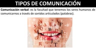 TIPOS DE COMUNICACIÓN
Comunicación verbal: es la facultad que tenemos los seres humanos de
comunicarnos a través de sonidos articulados (palabras).
 