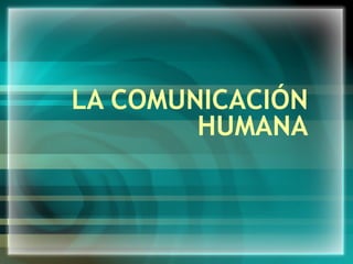 LA COMUNICACIÓN
HUMANA
 