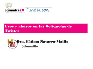 Usos y abusos en las #etiquetas de
Twitter

     Dra. Fátima Navarro-Maillo
        @fnmaillo
 