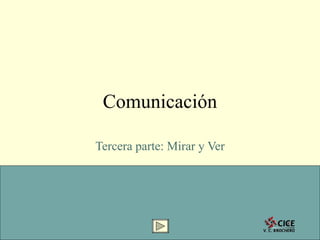Comunicación Tercera parte: Mirar y Ver 