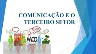 COMUNICAÇÃO E O
TERCEIRO SETOR

 