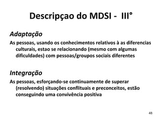 Descripçao do MDSI - III°
Adaptação
As pessoas, usando os conhecimentos relativos à as diferencias
   culturais, estao se ...