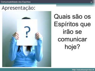 Apresentação: Quais são os Espíritos que irão se comunicar hoje? 