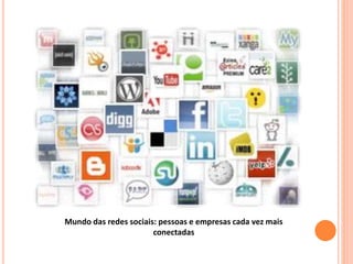 Mundo das redes sociais: pessoas e empresas cada vez mais
conectadas
 