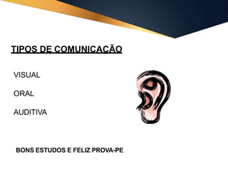 TIPOS DE COMUNICAÇÃO
VISUAL
ORAL
AUDITIVA
BONS ESTUDOS E FELIZ PROVA-PE
 