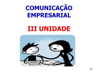94
COMUNICAÇÃO
EMPRESARIAL
III UNIDADE
 