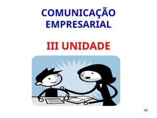 94
COMUNICAÇÃO
EMPRESARIAL
III UNIDADE
 