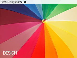 COMUNICAÇÃO VISUAL




 DESIGN
 