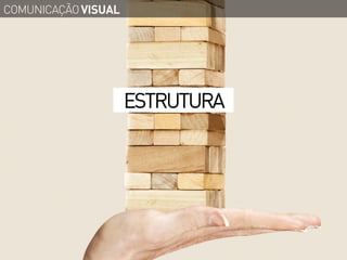 COMUNICAÇÃO VISUAL




                     ESTRUTURA
 