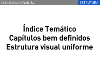 COMUNICAÇÃO VISUAL     ESTRUTURA




       Índice Temático
   Capítulos bem definidos
  Estrutura visual uniforme
 