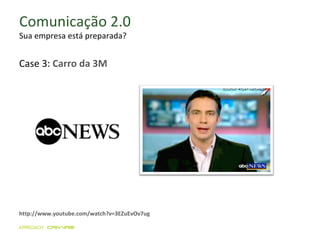 Comunicação 2.0 Sua empresa está preparada? http://www.youtube.com/watch?v=3EZuEvOv7ug Case 3:  Carro da 3M 