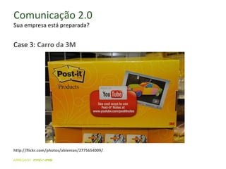 Comunicação 2.0 Sua empresa está preparada? http://flickr.com/photos/ableman/2775654009/ Case 3:  Carro da 3M 