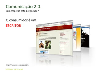 Comunicação 2.0 Sua empresa está preparada? O consumidor é um  ESCRITOR http://www.wordpress.com 