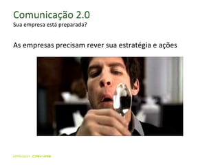 Comunicação 2.0 Sua empresa está preparada? As empresas precisam rever sua estratégia e ações 