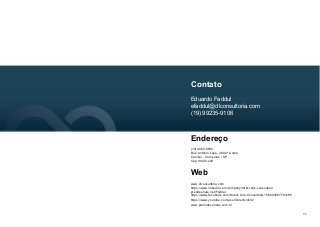 11
Contato
Eduardo Faddul
efaddul@dlconsultoria.com
(19) 99235-9106
Endereço
(19) 4062-8590
Rua Antônio Lapa, 280 6º Andar
Cambuí - Campinas / SP
Cep:13025-240
Web
www.dlconsultoria.com
https://www.linkedin.com/company/direct-link-consultoria
pt.slideshare.net/Faddul
https://www.facebook.com/Direct-Link-Consultoria-156003697783185
https://www.youtube.com/user/DirectLink02
www.planodevendas.com.br
 