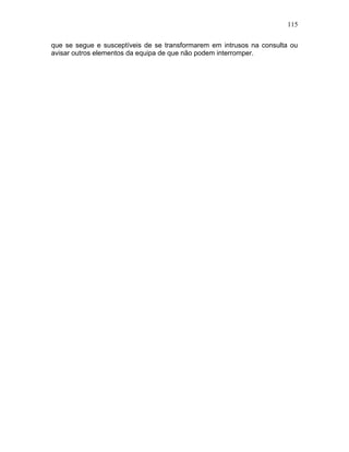 115
que se segue e susceptíveis de se transformarem em intrusos na consulta ou
avisar outros elementos da equipa de que não podem interromper.
 