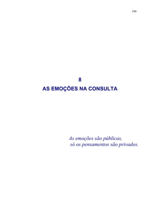 166
8
AS EMOÇÕES NA CONSULTA
As emoções são públicas,
só os pensamentos são privados.
 