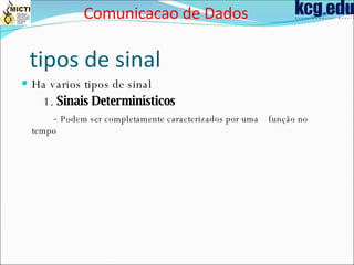 tipos  de sinal  Ha varios tipos de sinal 1.  Sinais Determinísticos -  Podem ser completamente caracterizados por uma  função no tempo Comunicacao de Dados 