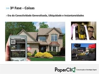>> 3ª Fase - Coisas

› Era da Conectividade Generalizada, Ubiquidade e Instantaneidades
 