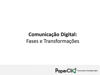 Comunicação Digital:
Fases e Transformações
 
