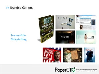 >> Branded Content




   Transmídia
   Storytelling
 